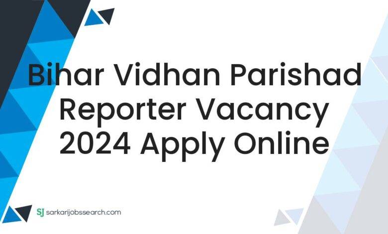 Bihar Vidhan Parishad Reporter Vacancy 2024 Apply Online