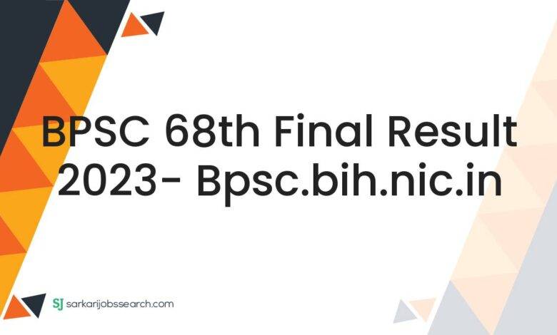 BPSC 68th Final Result 2023- bpsc.bih.nic.in