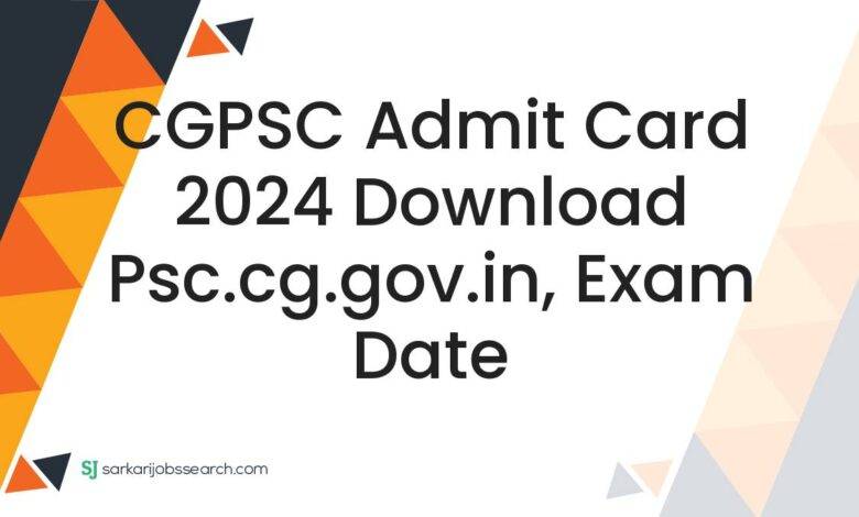 CGPSC Admit Card 2024 Download psc.cg.gov.in, Exam Date