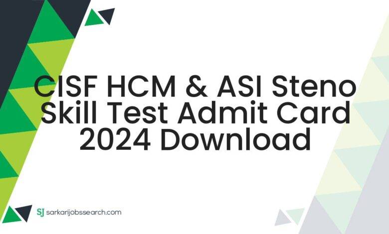 CISF HCM & ASI Steno Skill Test Admit Card  2024 Download