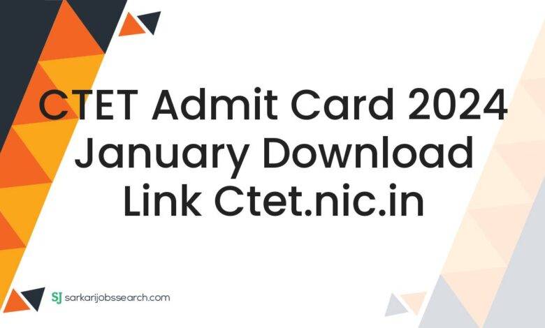 CTET Admit Card 2024 January Download Link ctet.nic.in