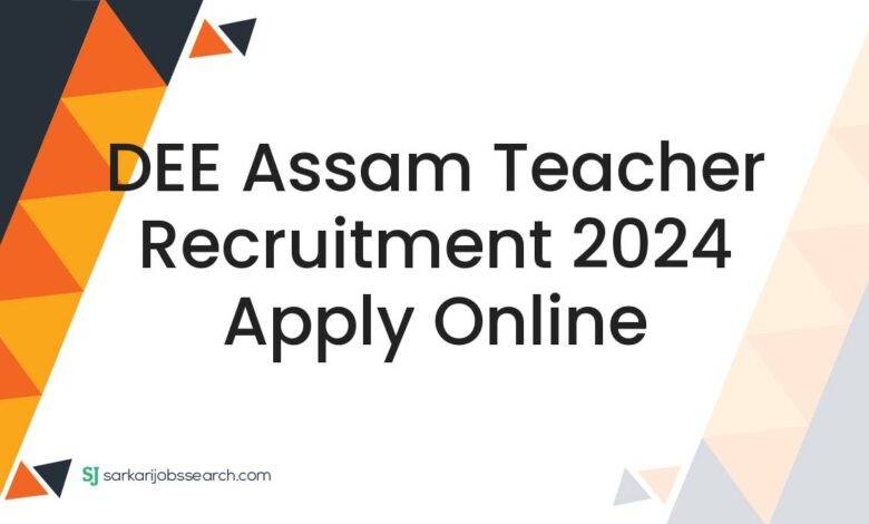 DEE Assam Teacher Recruitment 2024 Apply Online
