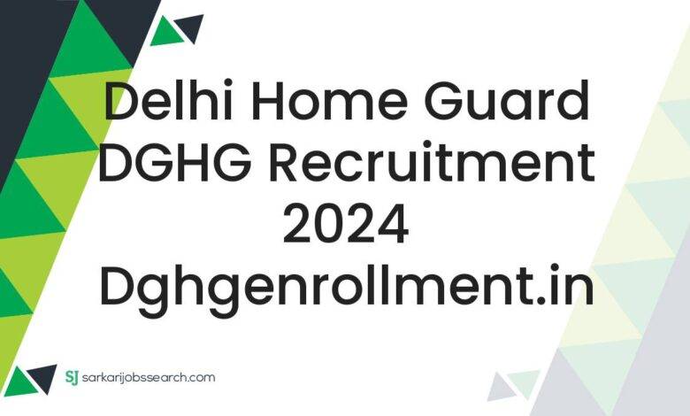 Delhi Home Guard DGHG Recruitment 2024 dghgenrollment.in