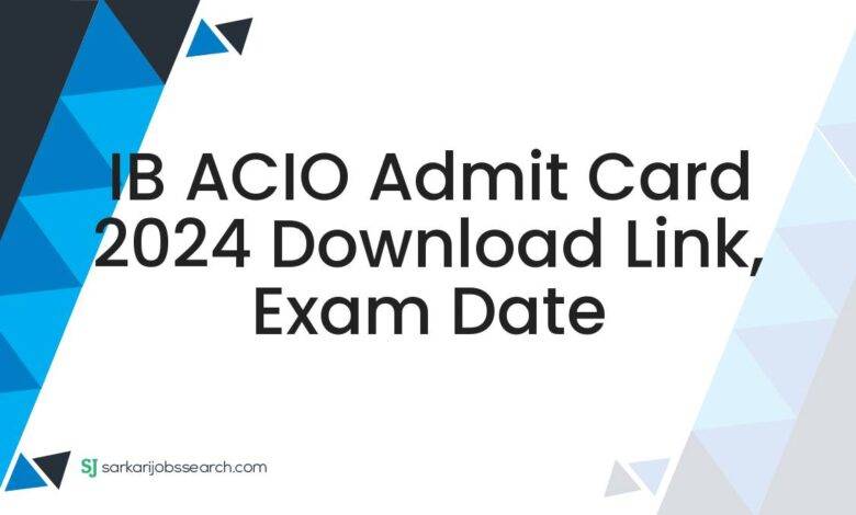 IB ACIO Admit Card 2024 Download Link, Exam Date