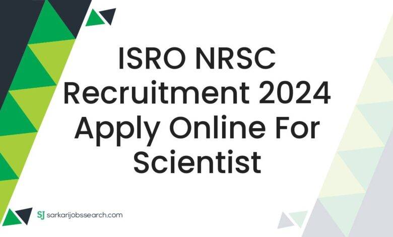ISRO NRSC Recruitment 2024 Apply Online For Scientist