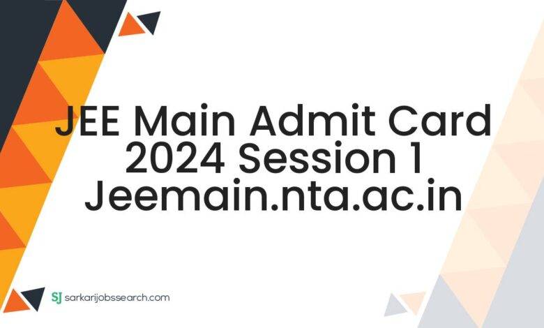 JEE Main Admit Card 2024 Session 1 jeemain.nta.ac.in