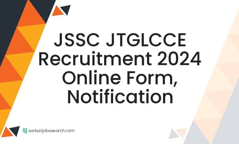 JSSC JTGLCCE Recruitment 2024 Online Form, Notification