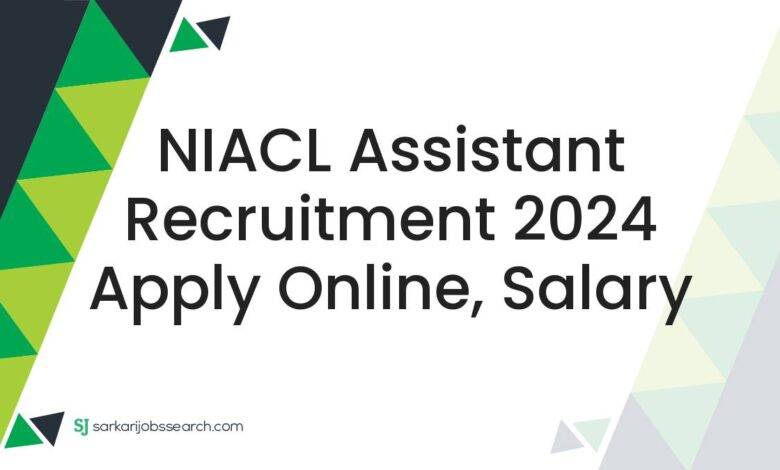 NIACL Assistant Recruitment 2024 Apply Online, Salary