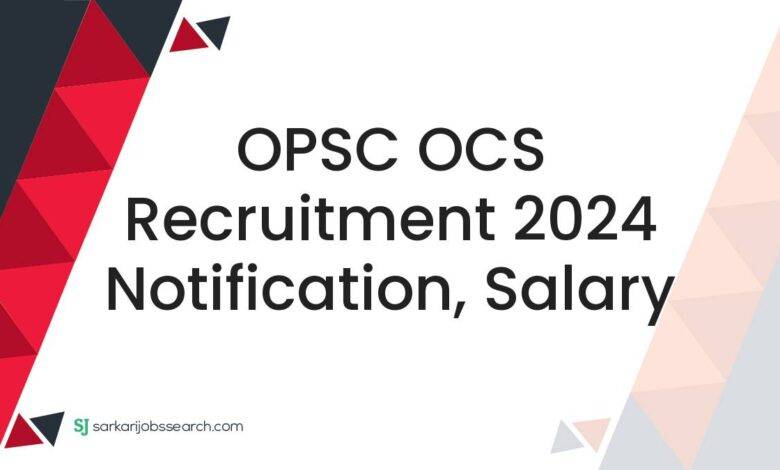 OPSC OCS Recruitment 2024 Notification, Salary
