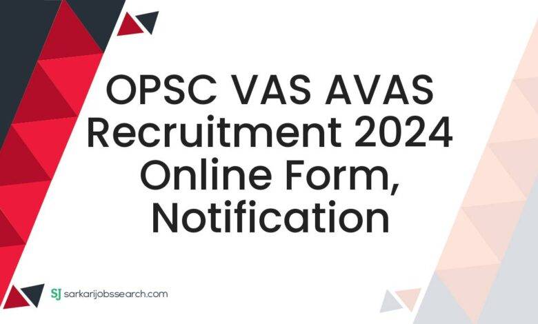 OPSC VAS AVAS Recruitment 2024 Online Form, Notification