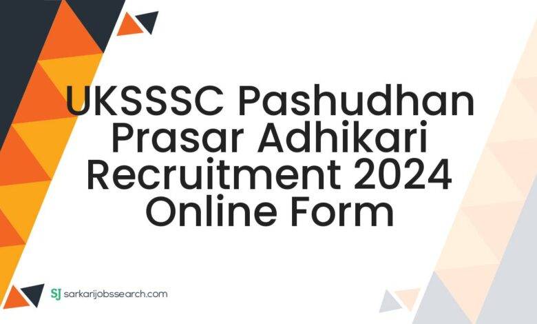 UKSSSC Pashudhan Prasar Adhikari Recruitment 2024 Online Form
