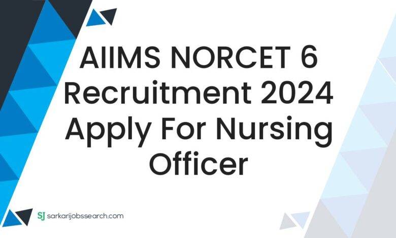 AIIMS NORCET 6 Recruitment 2024 Apply For Nursing Officer