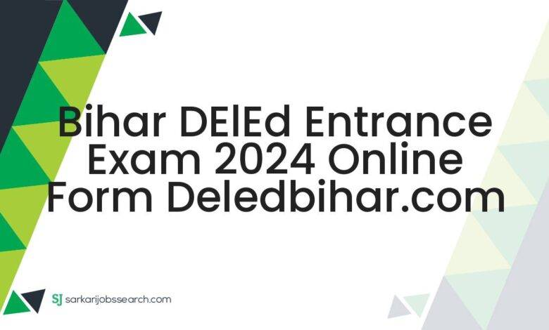 Bihar DElEd Entrance Exam 2024 Online Form deledbihar.com