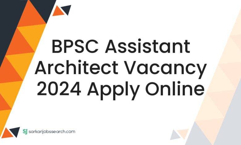 BPSC Assistant Architect Vacancy 2024 Apply Online