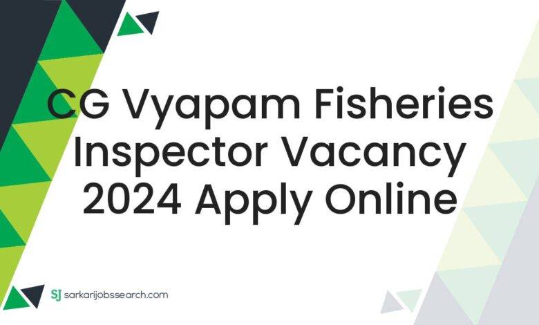 CG Vyapam Fisheries Inspector Vacancy 2024 Apply Online