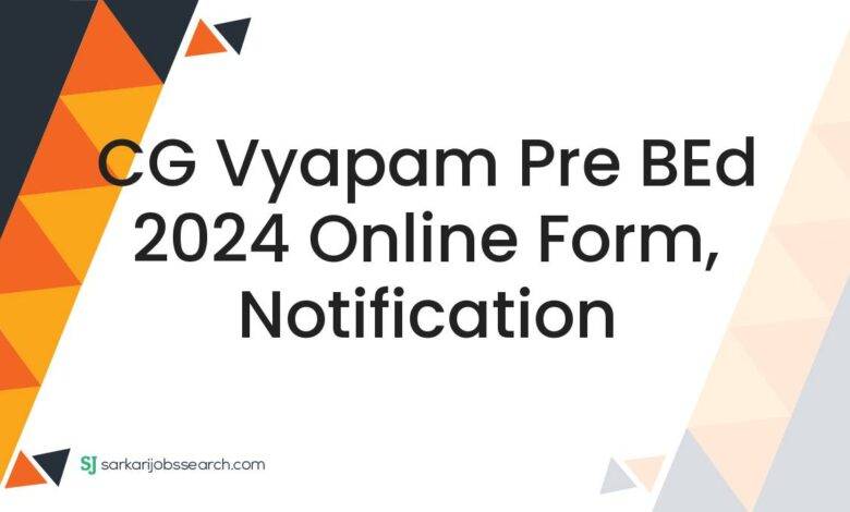 CG Vyapam Pre BEd 2024 Online Form, Notification