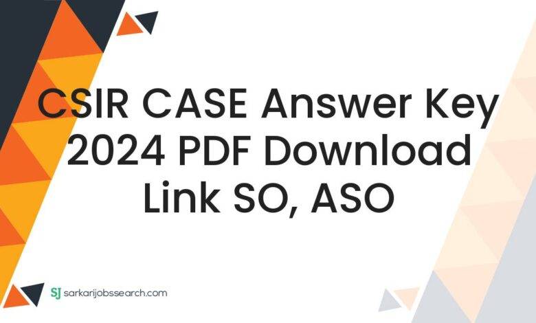 CSIR CASE Answer Key 2024 PDF Download Link SO, ASO