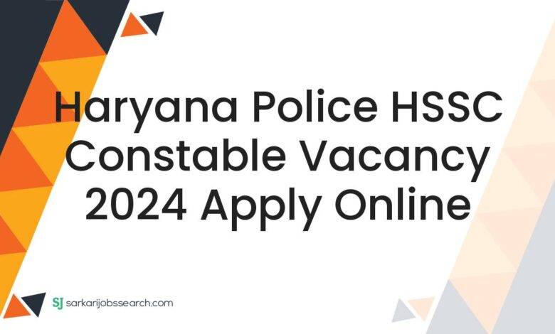 Haryana Police HSSC Constable Vacancy 2024 Apply Online