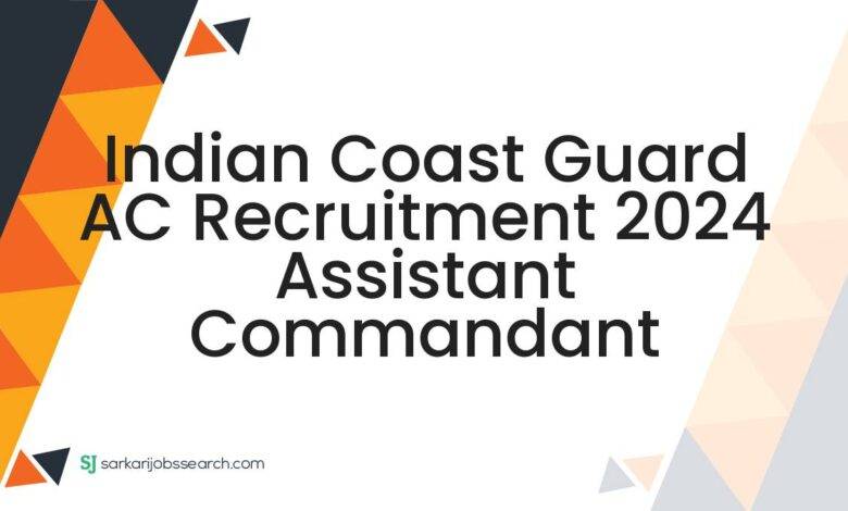 Indian Coast Guard AC Recruitment 2024 Assistant Commandant