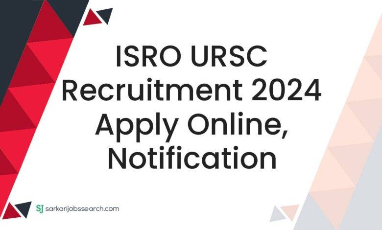 ISRO URSC Recruitment 2024 Apply Online, Notification