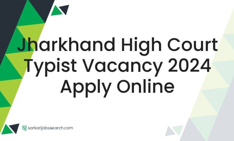 Jharkhand High Court Typist Vacancy 2024 Apply Online