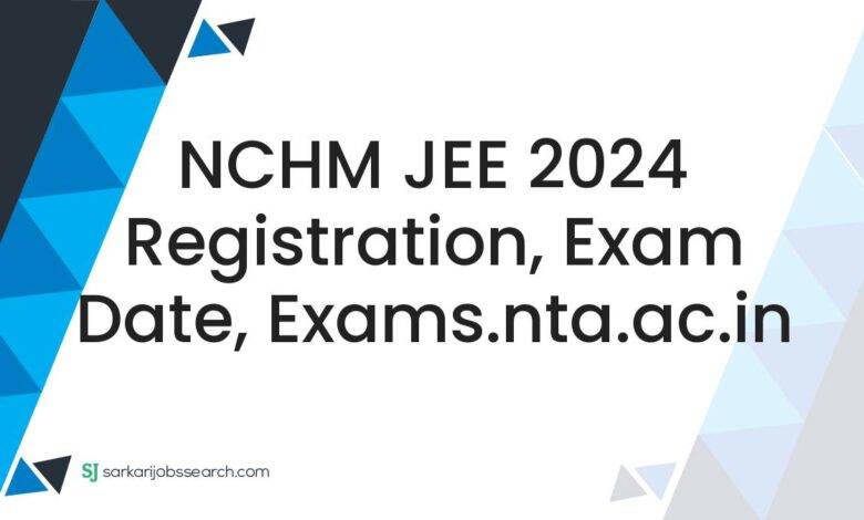 NCHM JEE 2024 Registration, Exam Date, exams.nta.ac.in