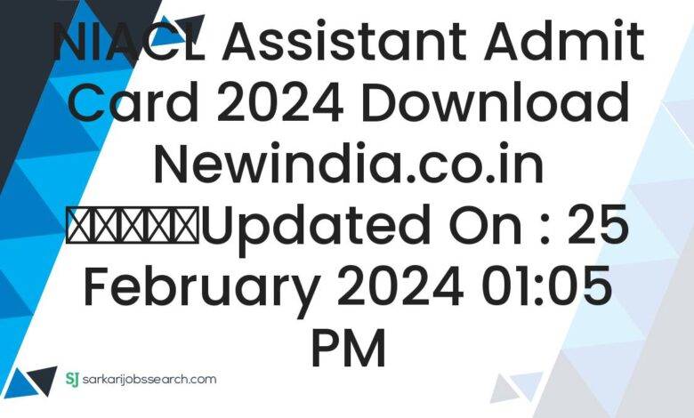 NIACL Assistant Admit Card 2024 Download newindia.co.in
					Updated On : 25 February 2024 01:05 PM