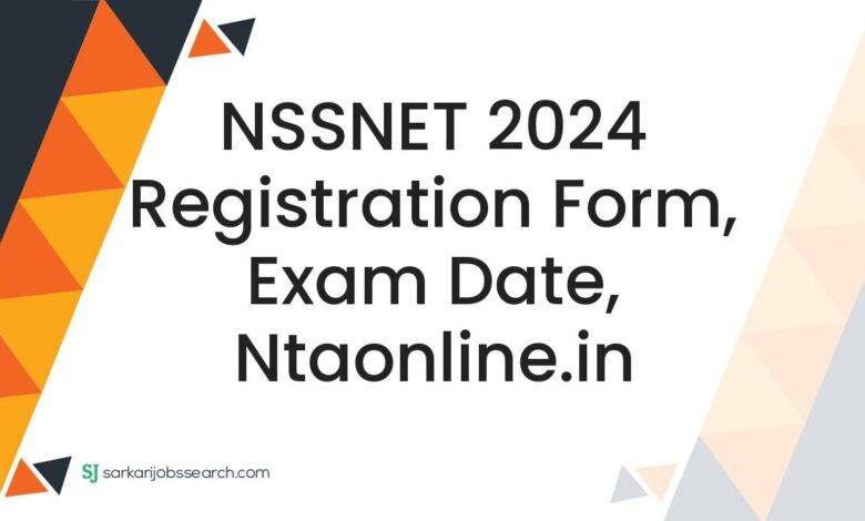 NSSNET 2024 Registration Form, Exam Date, ntaonline.in