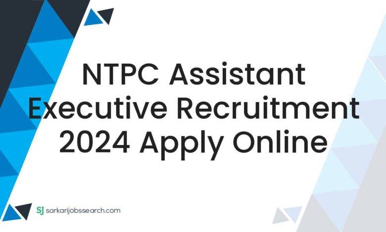 NTPC Assistant Executive Recruitment 2024 Apply Online