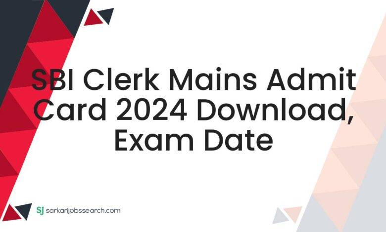 SBI Clerk Mains Admit Card 2024 Download, Exam Date