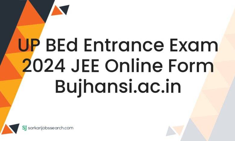 UP BEd Entrance Exam 2024 JEE Online Form bujhansi.ac.in