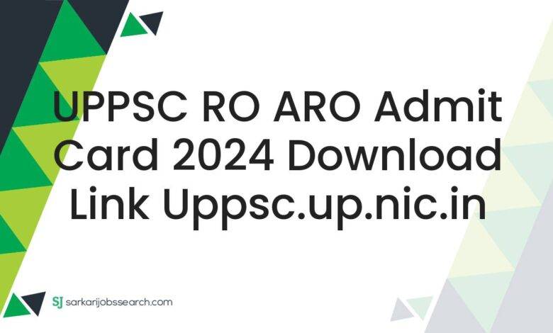 UPPSC RO ARO Admit Card 2024 Download Link uppsc.up.nic.in