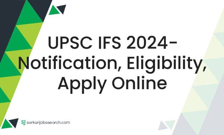 UPSC IFS 2024- Notification, Eligibility, Apply Online