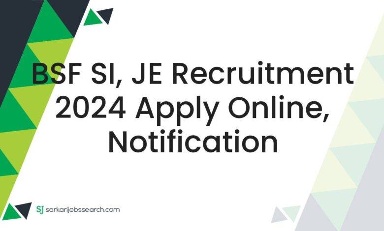 BSF SI, JE Recruitment 2024 Apply Online, Notification