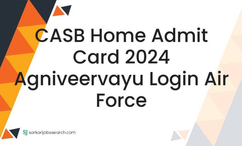 CASB Home Admit Card 2024 Agniveervayu Login Air Force