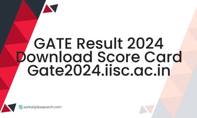 GATE Result 2024 Download Score Card gate2024.iisc.ac.in