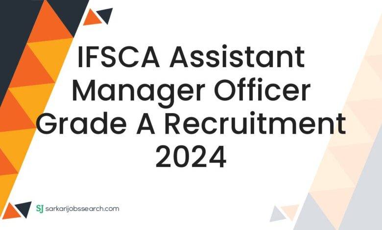 IFSCA Assistant Manager Officer Grade A Recruitment 2024