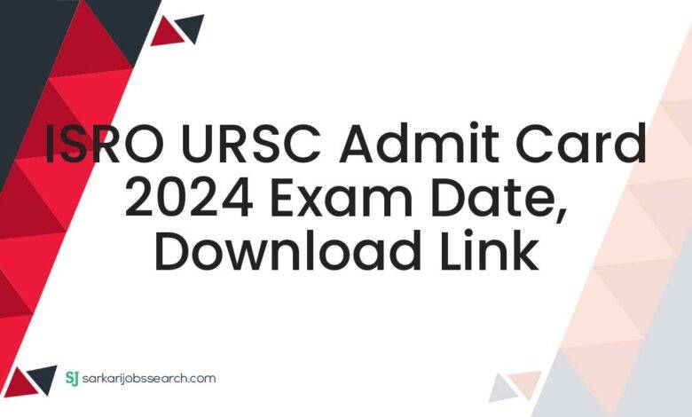 ISRO URSC Admit Card 2024 Exam Date, Download Link