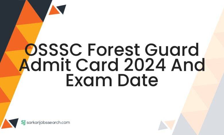 OSSSC Forest Guard Admit Card 2024 and Exam Date