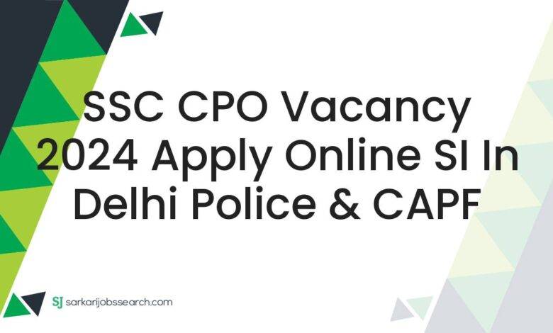 SSC CPO Vacancy 2024 Apply Online SI in Delhi Police & CAPF