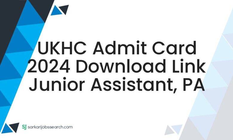 UKHC Admit Card 2024 Download Link Junior Assistant, PA