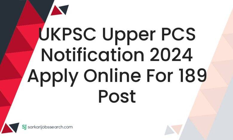 UKPSC Upper PCS Notification 2024 Apply Online For 189 Post