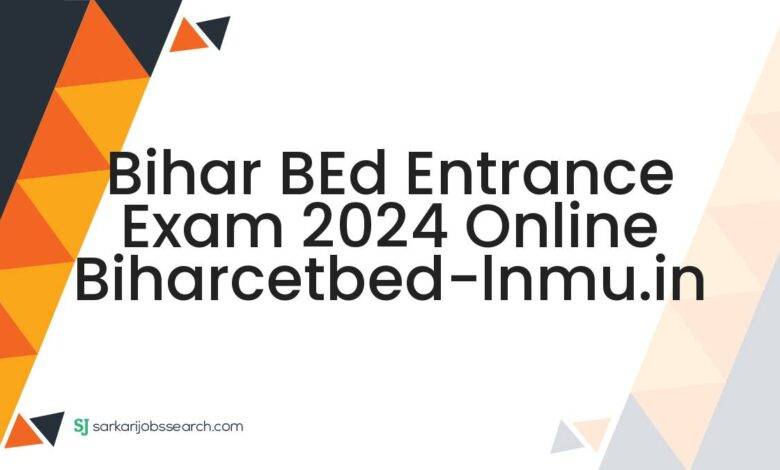Bihar BEd Entrance Exam 2024 Online biharcetbed-lnmu.in