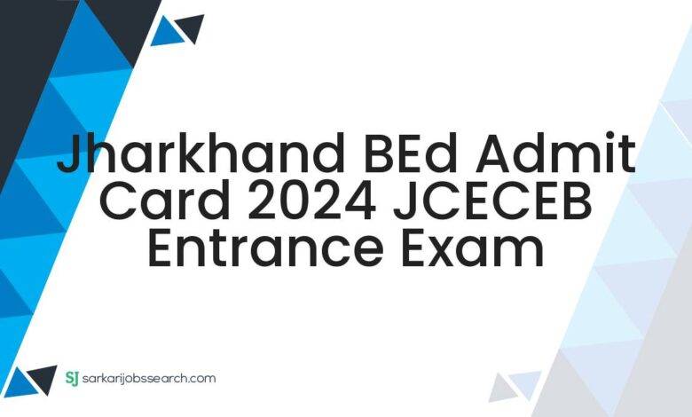 Jharkhand BEd Admit Card 2024 JCECEB Entrance Exam