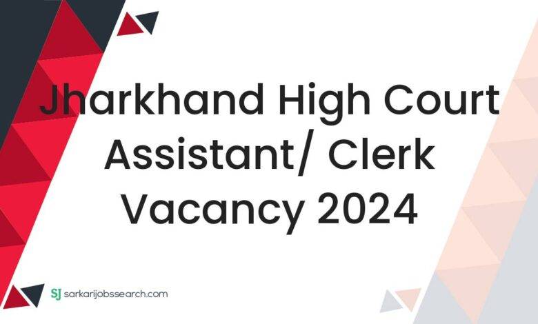 Jharkhand High Court Assistant/ Clerk Vacancy 2024
