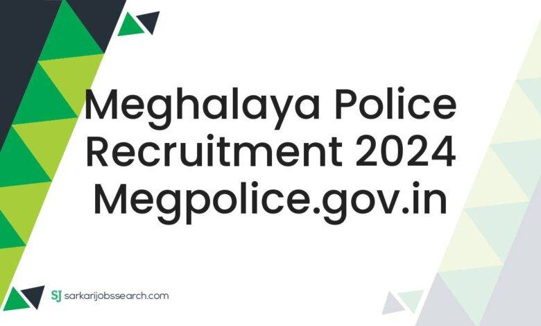 Meghalaya Police Recruitment 2024 megpolice.gov.in