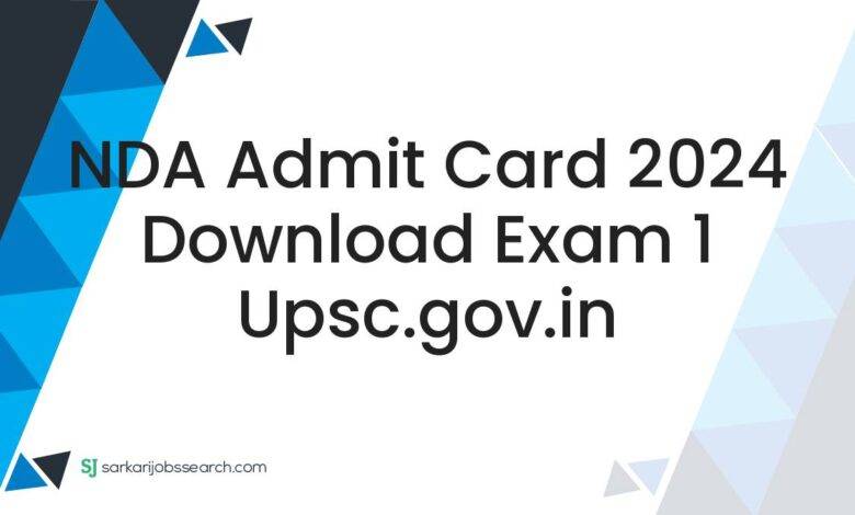 NDA Admit Card 2024 Download Exam 1 upsc.gov.in