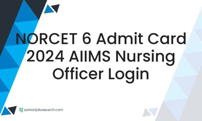 NORCET 6 Admit Card 2024 AIIMS Nursing Officer Login