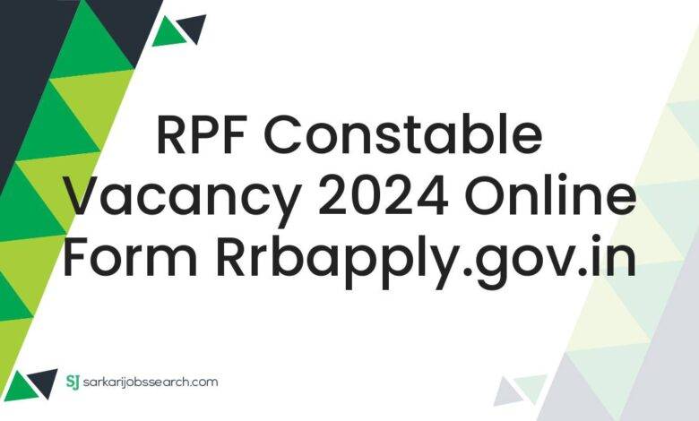 RPF Constable Vacancy 2024 Online Form rrbapply.gov.in