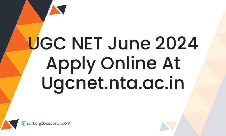 UGC NET June 2024 Apply Online At ugcnet.nta.ac.in